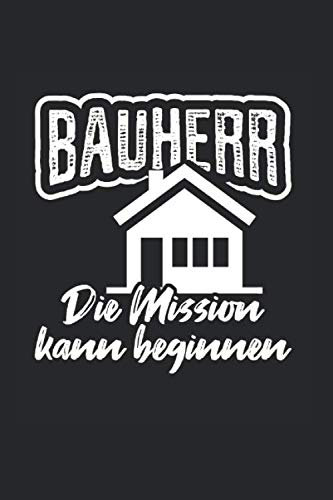 Bauherr – Die Mission Kann Beginnen: Din A5 Liniertes Heft (Liniert) Für Bauherren | Notizbuch Tagebuch Planer Bauherr Hausbau | Notiz Buch Geschenk ... Grundsteinlegung Baubeginn Baustelle Notebook