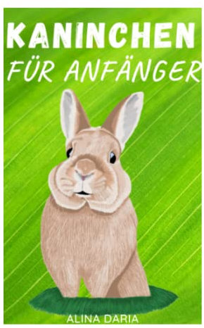 Kaninchen für Anfänger: Artgerechte Haltung und Pflege der kleinen Bunny Tummys (Ratgeber-Reihe zur artgerechten Haltung von Kaninchen, Band 1)
