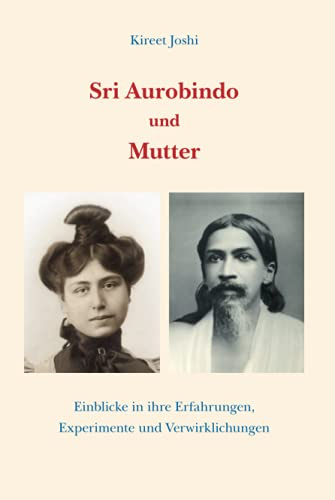 Sri Aurobindo und Mutter: Einblicke in ihre Erfahrungen, Experimente und Verwirklichungen