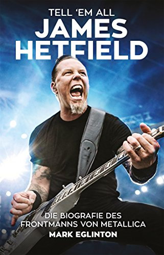 Tell 'Em All - James Hetfield: Die Biografie des Frontmanns von Metallica