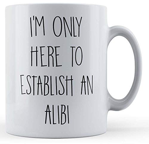 Funny Mug I'm Only Here to Establish an Alibi - Funny Colleague Gift Mug, Ceramic, 11fl.oz.
