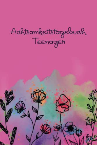 Achtsamkeitstagebuch Teenager: 6 Minuten Tagebuch Jugendliche/Mädchen zum Ausfüllen | Selbsthilfe bei Stress & Belastung | tägliche Achtsamkeitsübungen für ein positives Mindset | Din A5, pink
