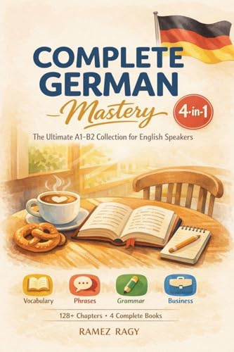 Complete German Mastery 4-in-1: The Ultimate A1-B2 Collection for English Speakers (German Self-Study)