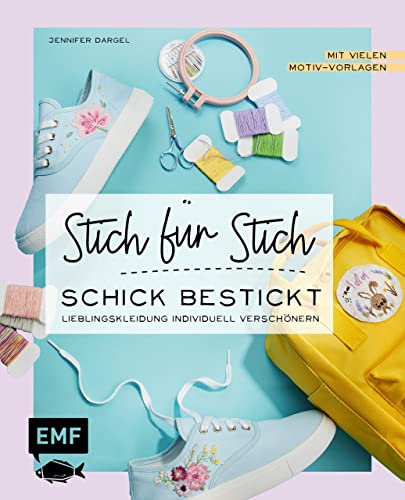 Stich für Stich – Schick bestickt: Lieblingskleidung individuell verschönern – mit vielen Motiv-Vorlagen