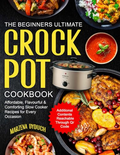 The Beginner's Ultimate Crock Pot Cookbook: Deliciously Simple: A Variety of Slow Cooker Creations for All Meals, Ranging from Morning Bites to Sweet Delights, Quick Snack, Hearty Lunches, and Dinner
