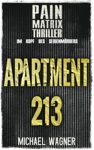 Apartment 213: Ein True Crime Thriller von Michael Wagner: Pain Matrix Thriller - Im Kopf des Serienmörders