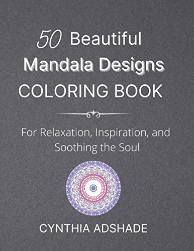 50 Beautiful Mandala Designs Coloring Book: For Relaxation, Inspiration, and Soothing the Soul