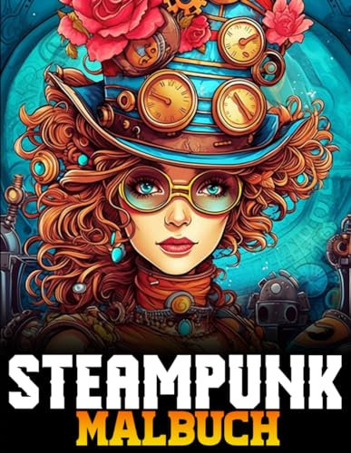 Steampunk Malbuch: 60 Kreative und Entspannende Steampunk Malvorlagen für Erwachsene und Teenager