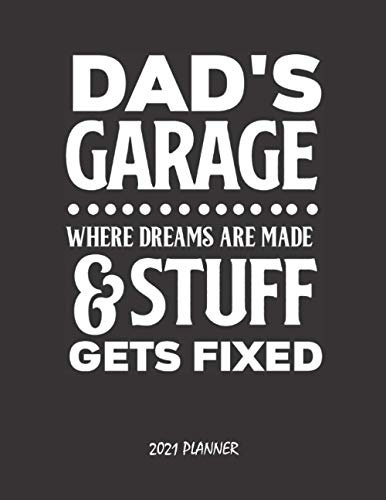 Dad's Garage Where Dreams Are Made & Stuff Gets Fixed 2021 Planner: Awesome Planner for Dad Weekly Monthly Organizer Journal