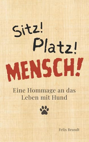 Sitz! Platz! Mensch!: Eine Hommage an das Leben mit Hund