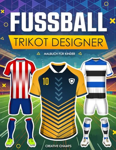 Fußball Trikot Designer Malbuch für Kinder: Gestalte und male deine eigenen Trikots, Schuhe, Logos und vieles mehr! | Das perfekte Fußballgeschenk für Jungen im Alter von 6 bis 12 Jahren