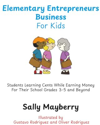 Elementary Entrepreneurs Business For Kids: Students Learning Cents While Earning Money For Their School Grades 3-5 and Beyond