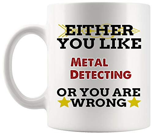 Either Like Metal Detecting Or You Are Wrong Mug Coffee Cup Tea Mugs Gift | detector Metal Detectors Gold Funny Lover Men Women Kids Sayings Travel Gifts