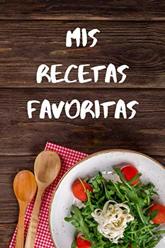 Mis Recetas Favoritas: Bonito Libro de Recetas En Blanco Para Organizar Todos Tus Platos. Perfecto Como Regalo En Cualquier Ocasión