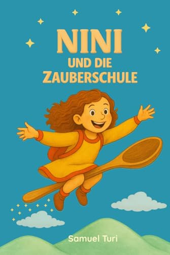 Nini und die Zauberschule: Eine magische Geschichte voller Abenteuer in einer Zauberschule: Kinderbuch – Gutenachtgeschichte für Kinder