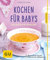 Kochen für Babys: Gesund durchs erste Jahr (GU Küchenratgeber Classics)