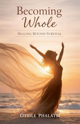Becoming Whole - Healing Beyond Survival (Emotional Healing and Restoration, Band 1)