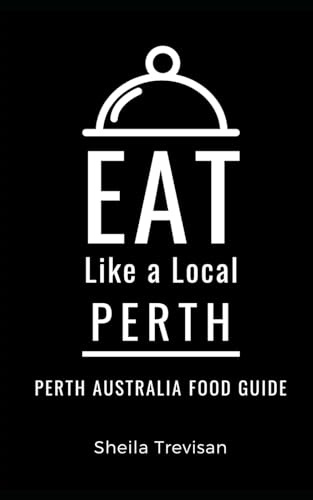 Eat Like a Local- Perth: Perth Australia Food Guide (Eat Like a Local- Australia & French Polynesia)