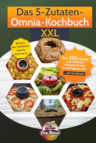 Das 5-Zutaten-Omnia-Kochbuch XXL: Über 150 schnelle und einfache Rezepte für den Campingbackofen – mit Farbfotos (Omnia Koch Serie von Chris Nomad, Band 2)