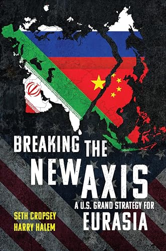 Breaking the New Axis: A U.S. Grand Strategy for Eurasia
