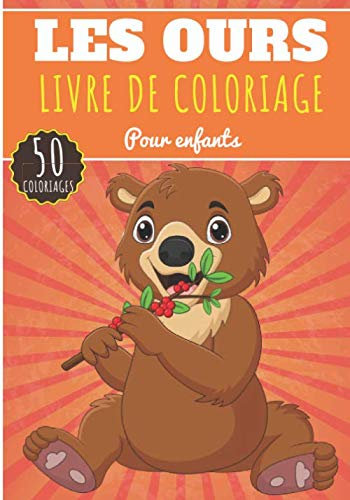 Livre de Coloriage Les Ours: Pour Enfants Filles & Garçons | Livre Préscolaire 50 Pages et Dessins Uniques à Colorier sur Les Ours Brun et les Oursons | Idéal Activité à la Maison.