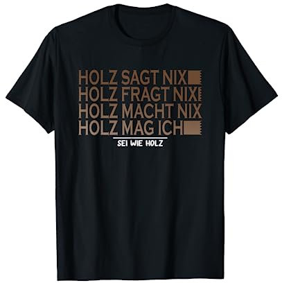 Holz sagt nix sei wie Holz Spruch Säge Motorsäge Holzfäller T-Shirt