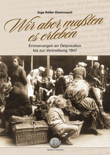 Wir aber mußten es erleben: Erinnerungen an Ostpreußen bis zur Vertreibung 1947 von Keller-Dommasch. Inge (2013) Gebundene Ausgabe