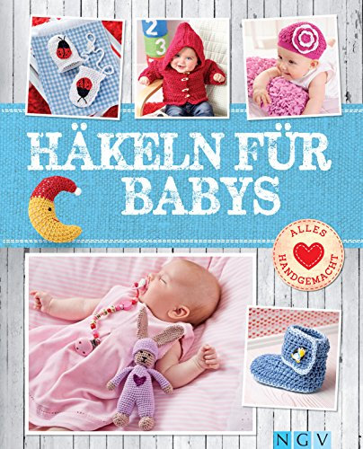 Häkeln für Babys: Niedliche Kleidung & Accessoires für die Kleinsten (Alles handgemacht)