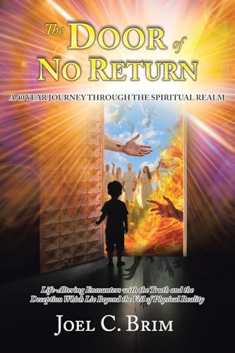 The Door of No Return: A 40 Year Journey Through the Spiritual Realm: Life-Altering Encounters With the Truth and the Deception Which Lie Beyond the Veil of Physical Reality