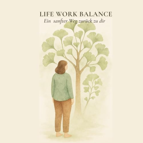 Life Work Balance: Ein sanfter Weg zurück zu dir