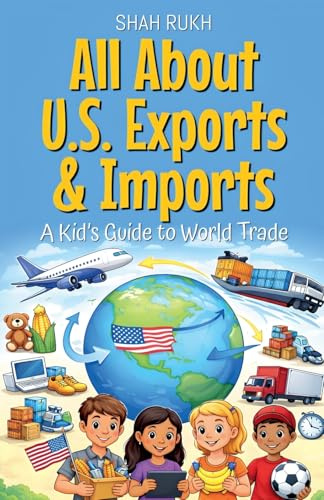 All About U.S. Exports & Imports: A Kid's Guide to World Trade (USA Knowledge Books for Kids, Band 21)