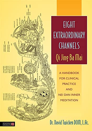 Eight Extraordinary Channels - Qi Jing Ba Mai: A Handbook for Clinical Practice and Nei Dan Inner Meditation (English Edition)