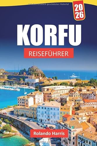KORFU REISEFÜHRER 2026: Top-Aktivitäten, Strände, versteckte Schätze, lokale Küche und Reisetipps für die Erkundung der Ionischen Inseln