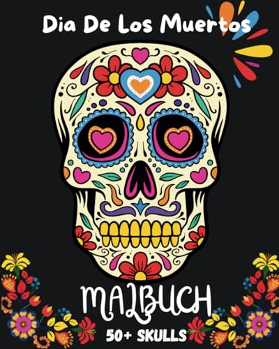Dia De Los Muertos Malbuch 50+ skulls: Malbuch für erwachsene mit mehr als 50 Illustrationen zum Ausmalen. Mit diesem Malbuch ist jeder Tag ein Dia de los muertos.