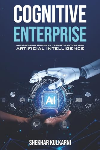 COGNITIVE ENTERPRISE: ARCHITECTING BUSINESS TRANSFORMATION WITH ARTIFICIAL INTELLIGENCE.