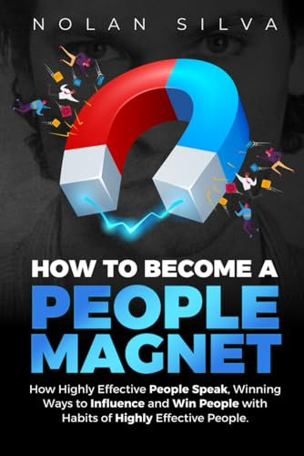 How to Become a People Magnet: How Highly Effective People Speak, Winning Ways to Influence and Win People with Habits of Highly Effective People