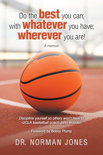 Do the best you can; with whatever you have; wherever you are!: A memoir