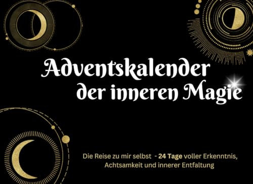Adventskalender der inneren Magie: Die Reise zu mir selbst - 24 Tage voller Erkenntnis, Achtsamkeit und innerer Entfaltung
