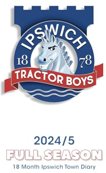 Tractor Boys - 18 Month Week to View Ipswich Town Diary - FULL SEASON 2024/5: July 2024 - December 2025 | Full 18 Month Planner | Ipswich Town Fan Full PL Fixtures with Season Statistics Record Pages