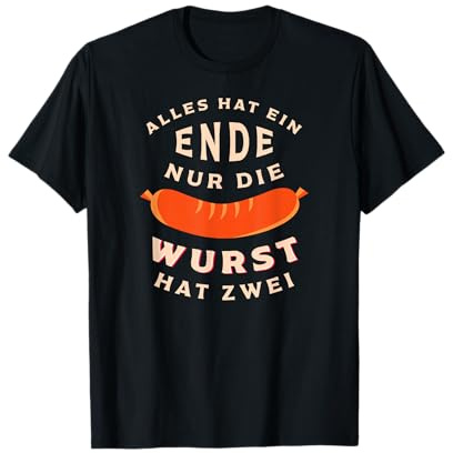 Alles hat ein Ende, nur die Wurst hat zwei. T-Shirt