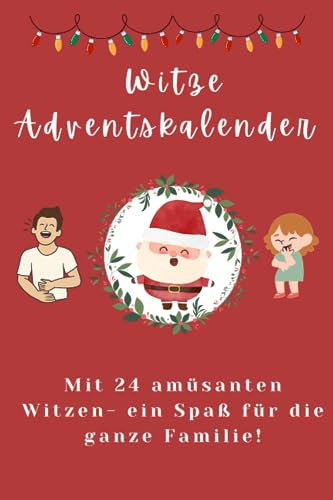 Witze Adventskalender: 24 amüsante Witze für die ganze Familie in der Adventszeit; großer Spaß; ab 10+, die besten Witze