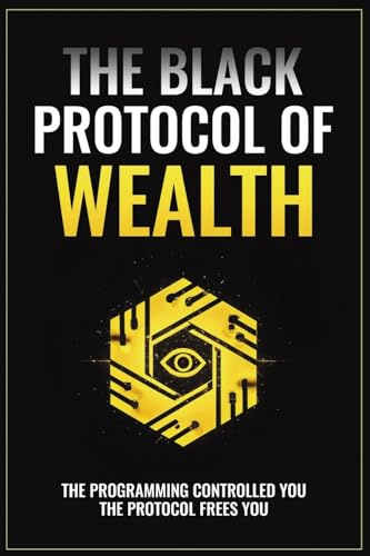 The Black Protocol of Wealth: Unlock the Forbidden Codes to Purge Money Blocks, Elevate Your Frequency, and Build Lasting Wealth