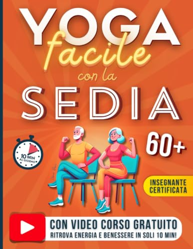 Yoga Facile con la Sedia per Over 60: Ritrova Energia e Benessere in Soli 10 Minuti al Giorno. Esercizi Illustrati per Migliorare Mobilità, Equilibrio ... (Yoga con la Sedia per Anziani, Band 1)
