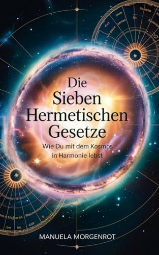 Die sieben hermetischen Gesetze: Wie du mit dem Kosmos in Harmonie lebst