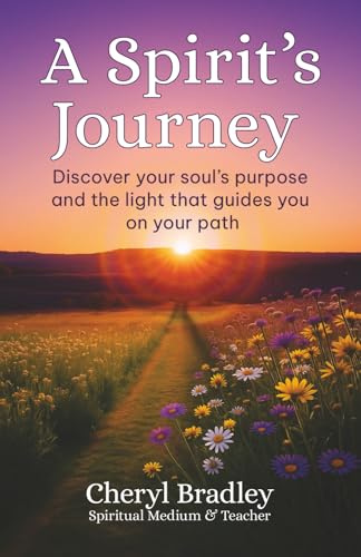 A Spirit’s Journey: Discover your soul’s purpose and the light that guides you on your path