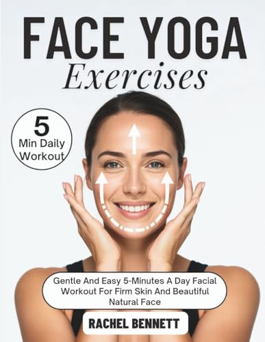 Face yoga exercises: Gentle And Easy 5-Minutes A Day Facial Workout For Firm Skin And Beautiful Natural Face
