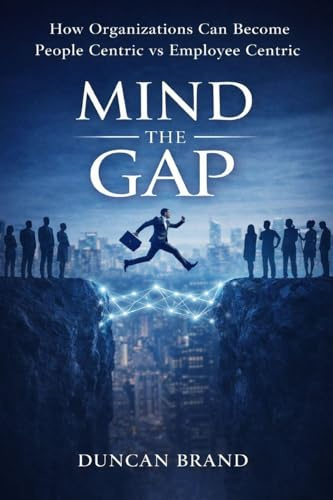 MIND THE GAP: How Organizations Can Become People Centric Vs Employee Centric