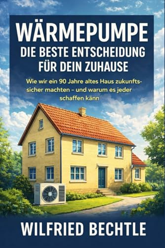 Wärmepumpe – Die beste Entscheidung für dein Zuhause: Wie wir ein 90 Jahre altes Haus zukunftssicher machten – und warum es jeder schaffen kann