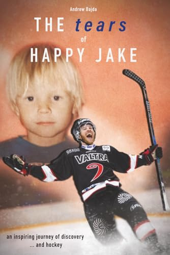 The tears of Happy Jake: an inspiring journey of discovery ... and hockey