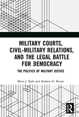 Military Courts, Civil-Military Relations, and the Legal Battle for Democracy: The Politics of Military Justice (English Edition)